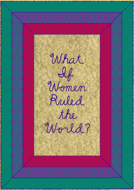 What If Women Ruled the World